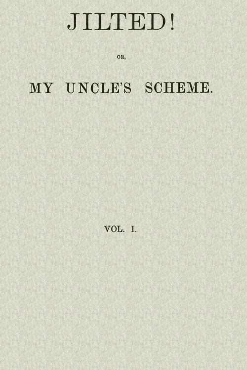 Jilted! Or My Uncle's Scheme, Volume 1 (of 3)
