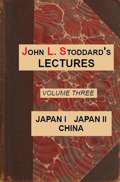John L. Stoddard's Lectures: Japan I, Japan II, China: Vol. 3 (of 10)