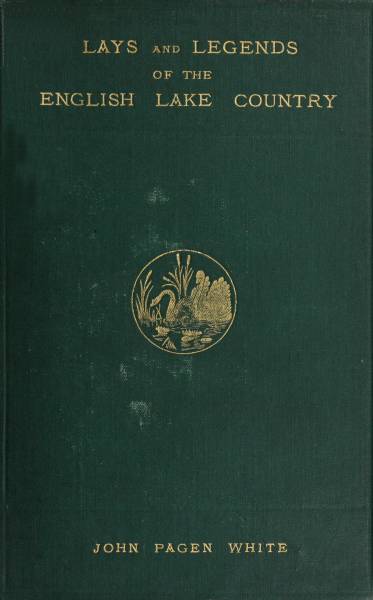 Lays and Legends Of the English Lake Country