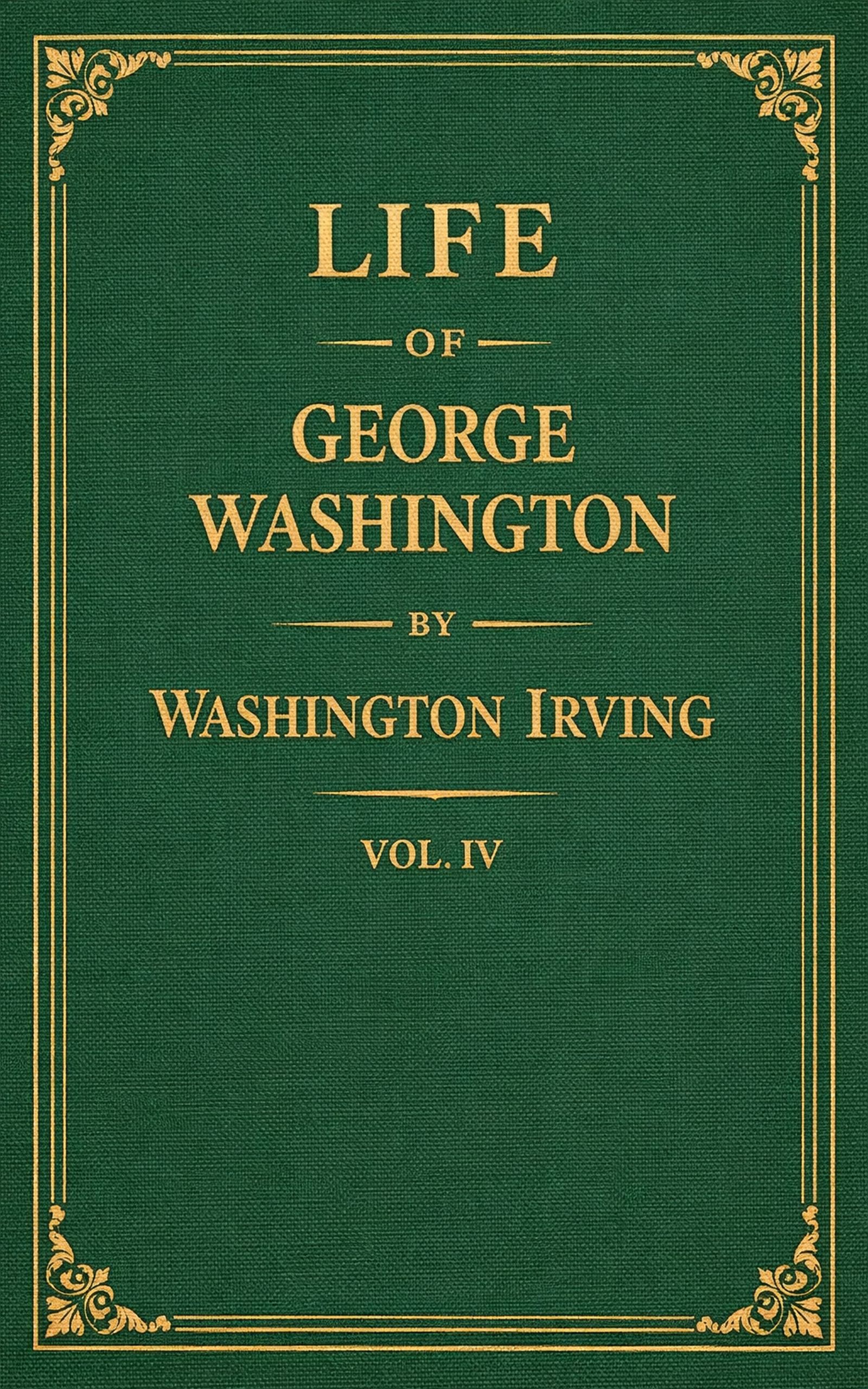 Life of George Washington, Vol. IV