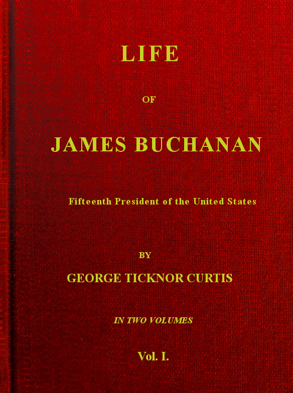 Life of James Buchanan: Volume 1, George Ticknor Curtis