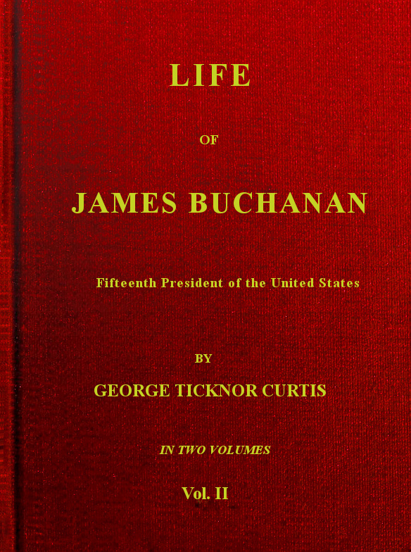 Life of James Buchanan: Volume 2 of 2, George Ticknor Curtis