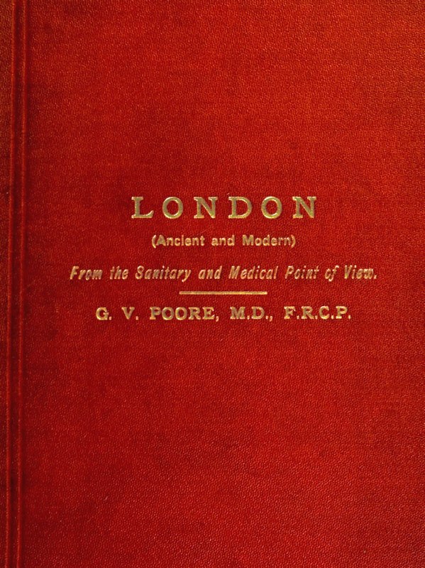 London (Ancient and Moodern) From the Sanitary and Medical Point of View., by G. V. Poore, M.D