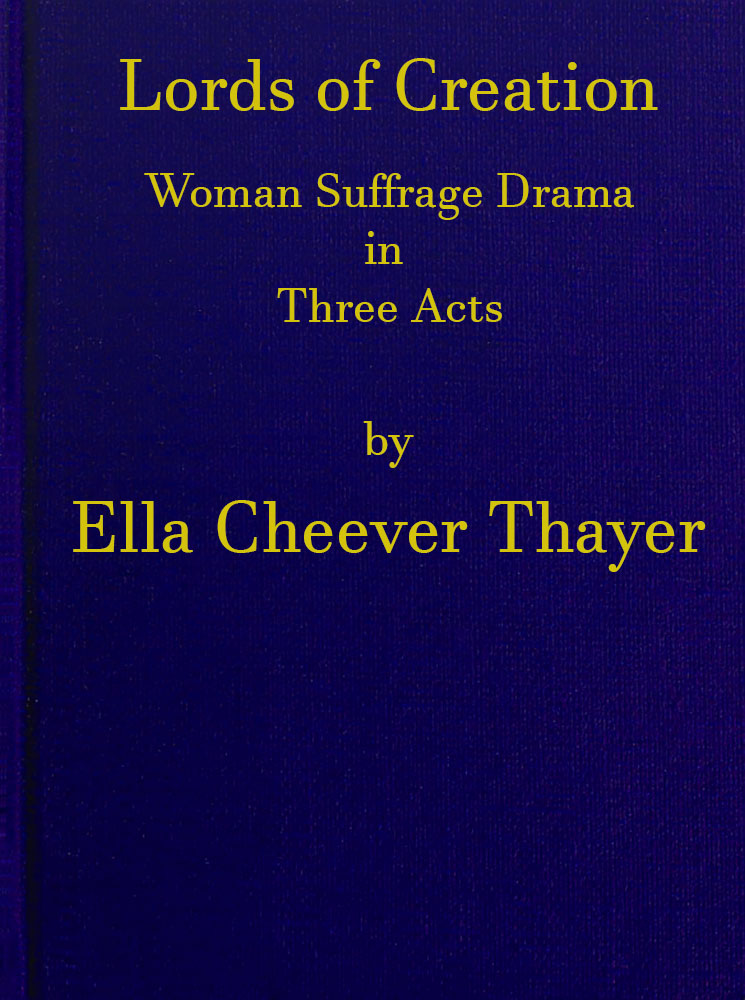 Lords of Creation: Woman Suffrage Drama in Three Acts