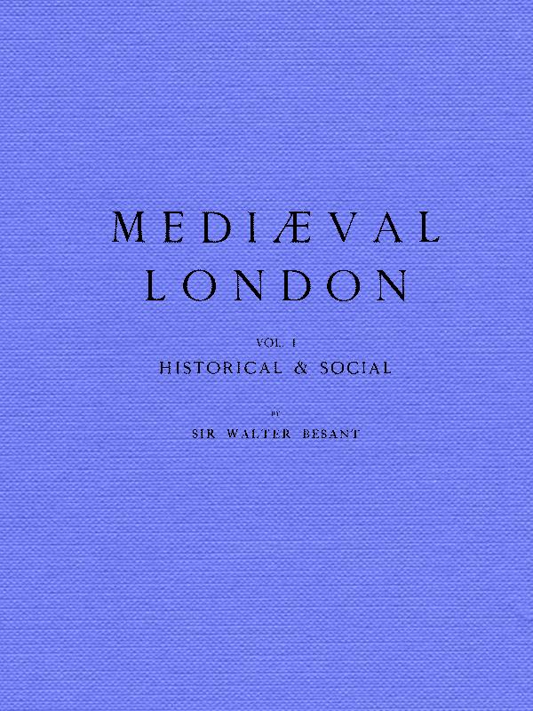 Mediæval London,Vol.I by Sir Walter Besant