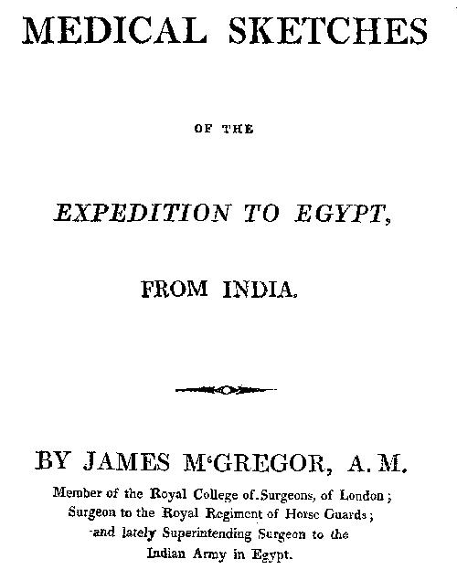 Medical Sketches of the expedition to Egypt from India, by James M‘Gregor, A.M