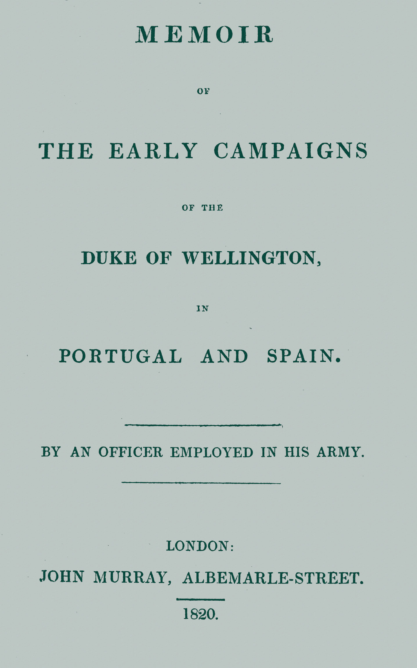 Memoir of the Early Campaigns of the Duke of Wellington, in Portugal and Spain