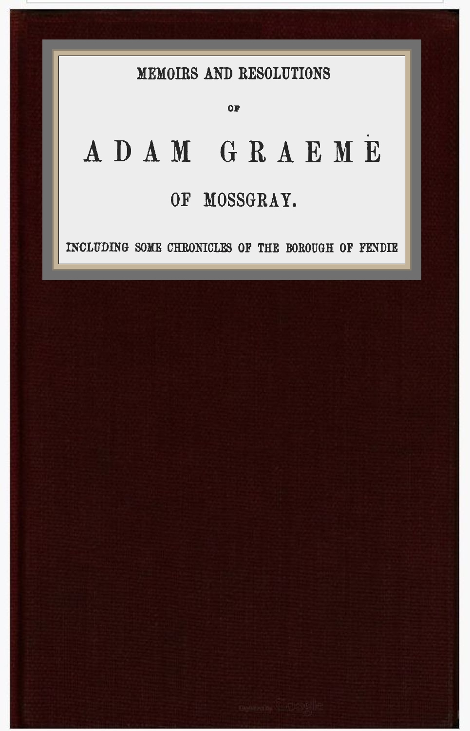 Memoirs and resolutions of Adam Graeme of Mossgray