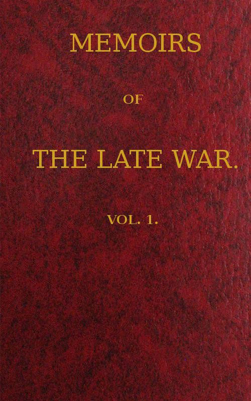 Memoirs of the Late War: Comprising the Personal Narrative of Captain Cooke, of the 43rd Regiment Light Infantry; the History of the Campaign of 1809 in Portugal, by the Earl of Munster; and a Narrative of the Campaign of 1814 in Holland, by Lieut. T. W. D. Moodie, H. P. 21st Fusileers, Volume 1 (of 2), by Cooke, John; Fitzclarence, George Augustus Frederick; Moodie, John Wedderburn Dunbar