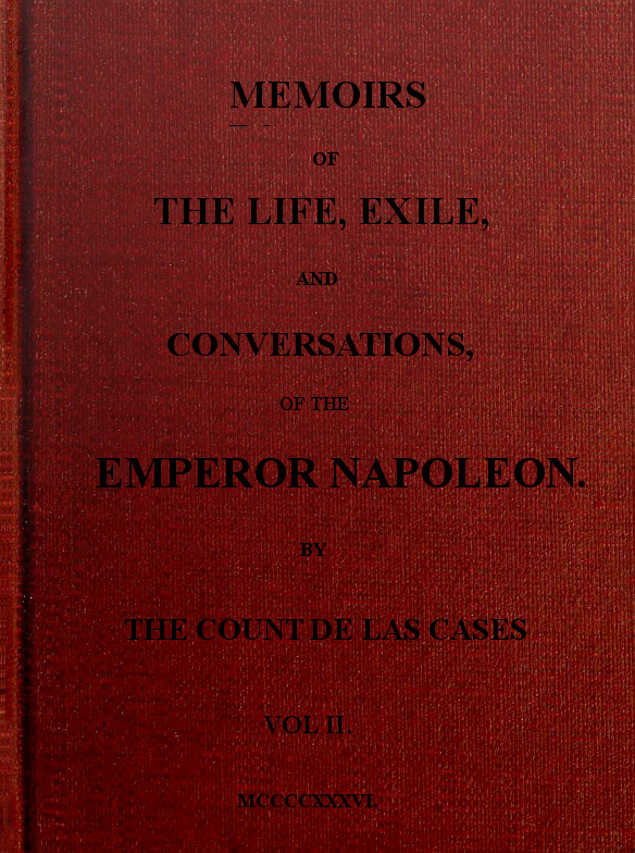 MEMOIRS OF THE LIFE, EXILE, AND CONVERSATIONS, OF THE EMPEROR NAPOLEON, Vol II