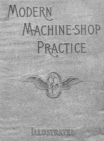 Modern Machine Shop Practice, by Joshua Rose, M.E