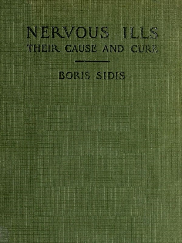 Nervous Ills, Their Cause and Cure, by Boris Sidis, M.A., Ph.D., M.D