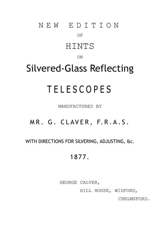 New edition of Hints on Silvered-glass Reflecting Telescopes manufactured by Mr. G. Calver