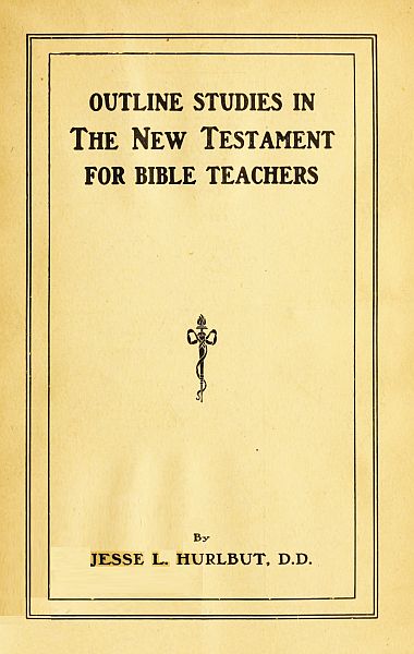 Outline Studies in the New Testament for Bible Teachers, by Jesse Lyman Hurlbut, D.D