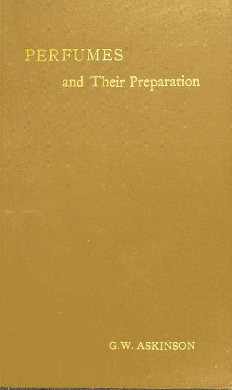Perfumes And Their Preparation, by George William Askinson, Dr. Chem