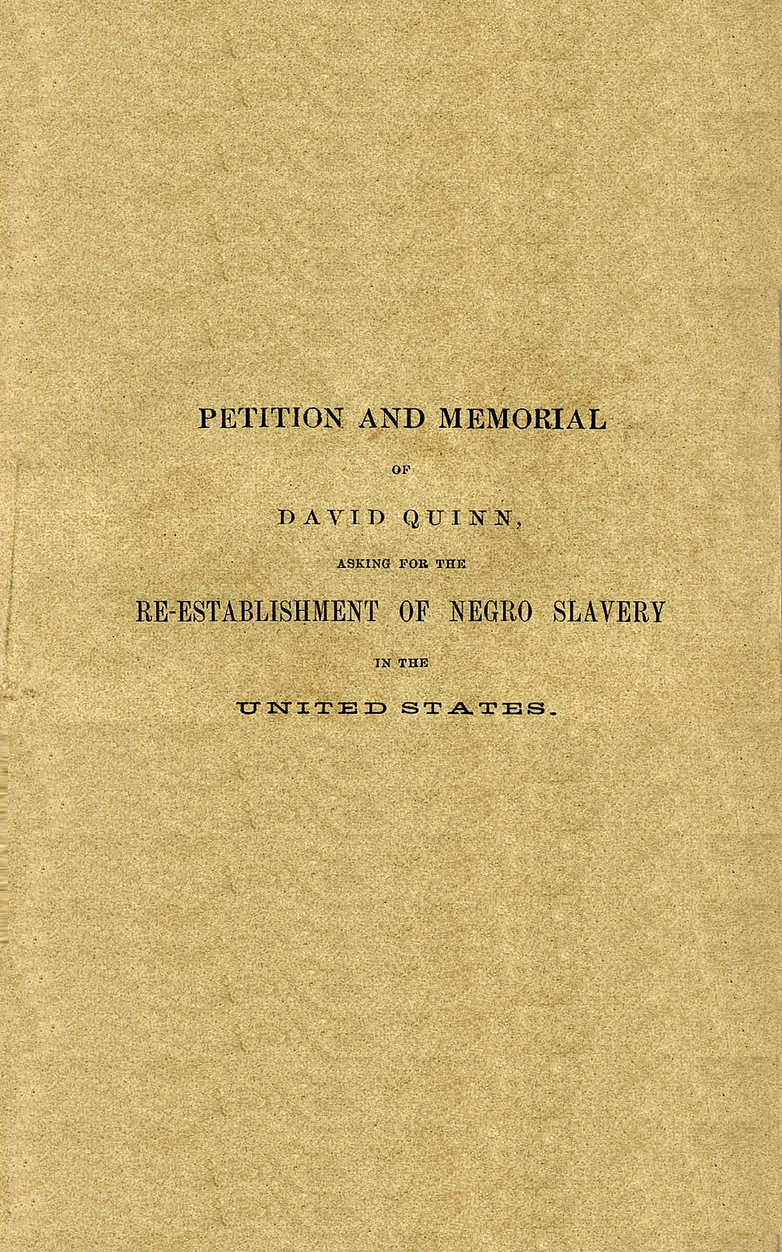 Petition and Memorial of David Quinn, asking for the Re-establishment of Negro Slavery in the United States