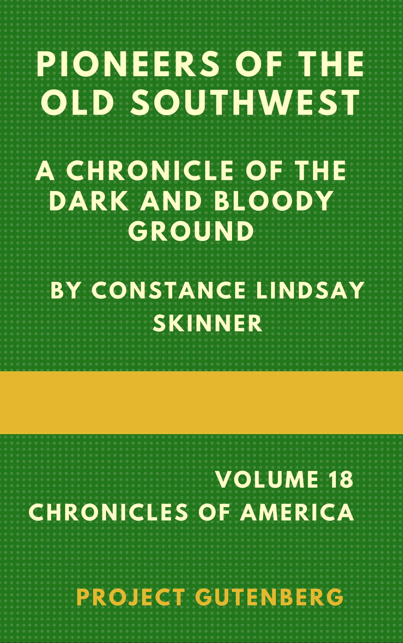 Pioneers of the Old Southwest, by Constance Lindsay Skinner, Volume 18 of the Chronicles of America series, an e-book presented by Project Gutenberg