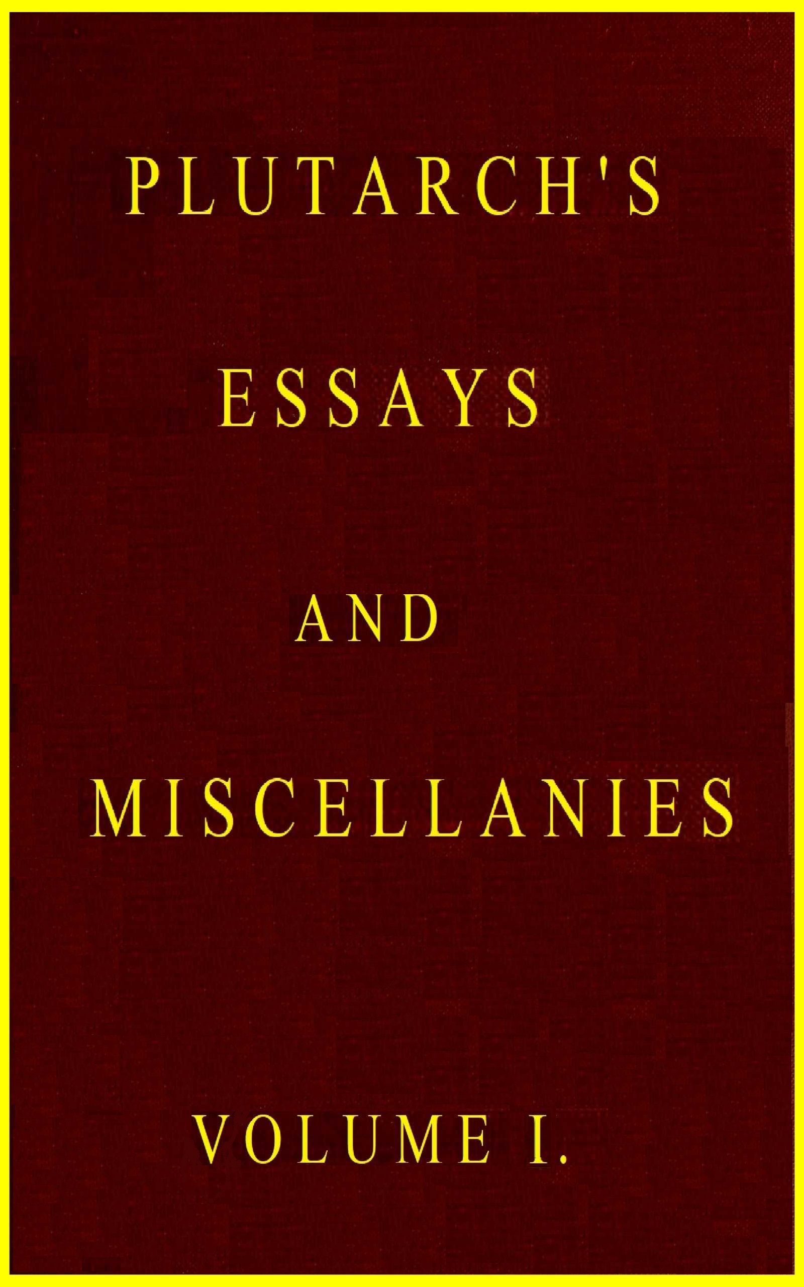 Plutarch’s Essays and Miscellanies, Volume 1