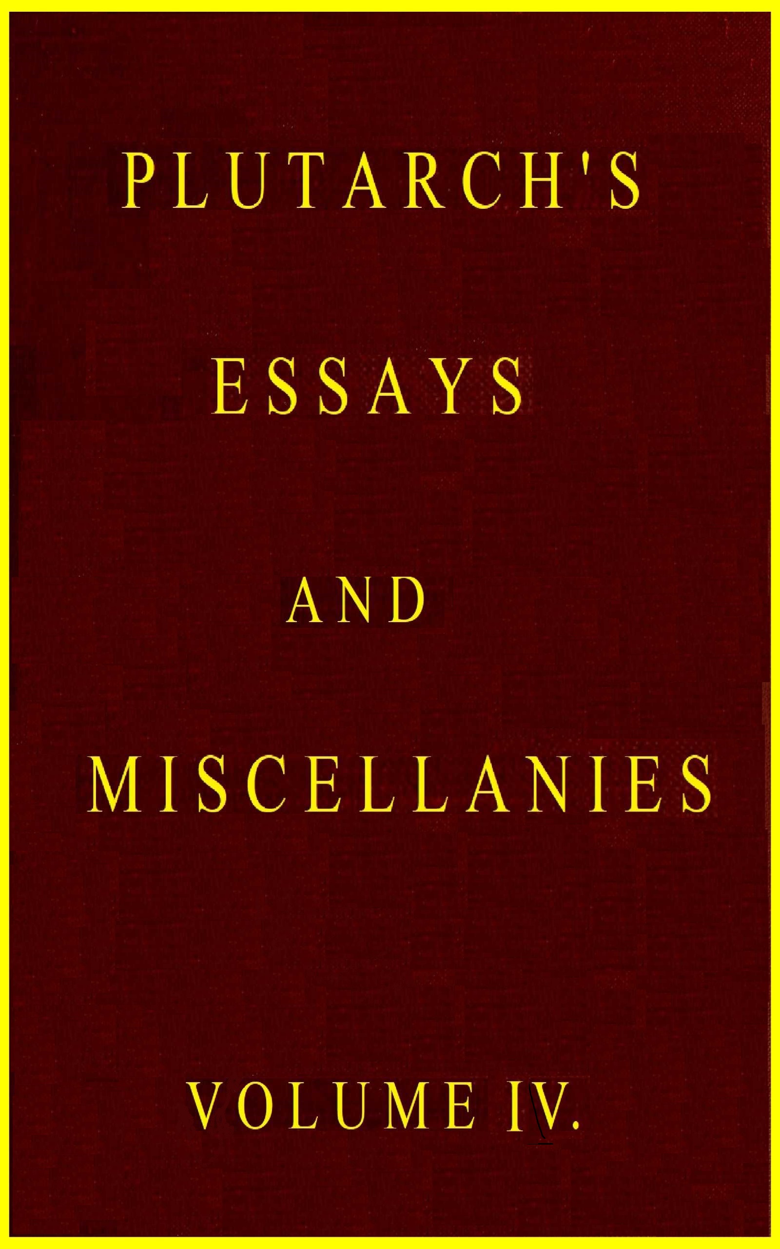 Plutarch’s Essays and Miscellanies, Volume 4
