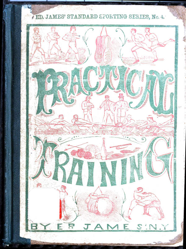 Practical Training for Running, Walking, Rowing, Wrestling, Boxing, Jumping, and all kinds of Athletic Feats; [3d ed.]