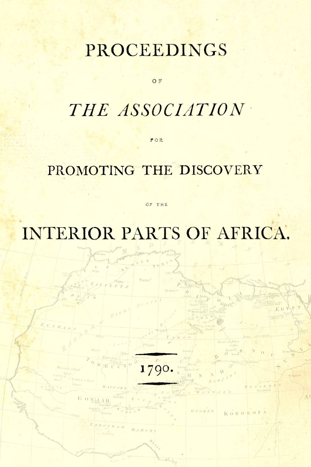Proceedings of the Association for Promoting the Discovery of the Interior Parts of Africa (1790) by the Association for Promoting the Discovery of the Interior Parts of Africa