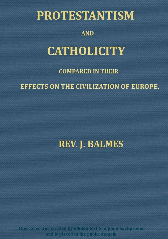 Protestantism and Catholicity Compared in their Effects on Civilization in Europe