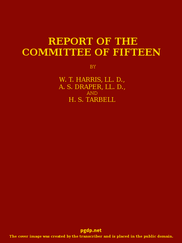 Report of the Committee of Fifteen Read at the Cleveland Meeting of the Department of Superintendence, February 19-21, 1884, with the Debate