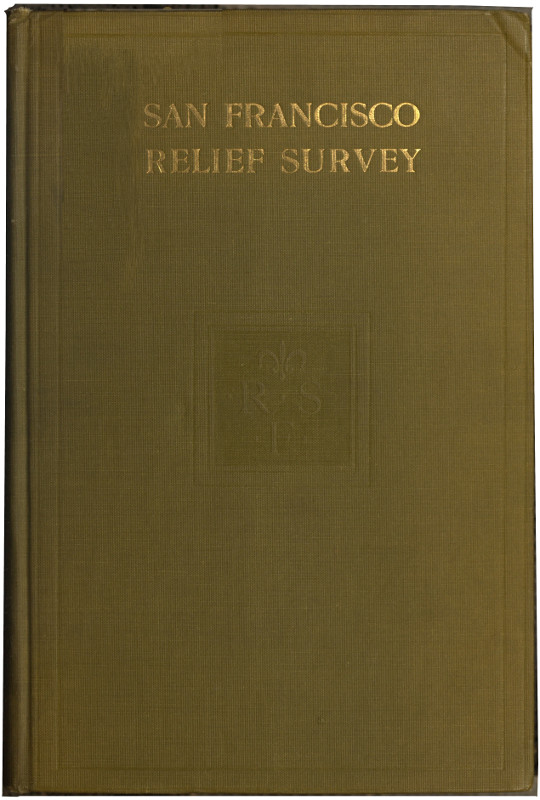San Francisco Relief Survey; the Organization and Methods of Relief Used after the Earthquake and Fire of April 18, 1906, by O'Connor, Charles James; McLean, Francis H.; Artieda, Helen Swett; Motley, James Marvin; Peixotto, Jessica Blanche; Coolidge, Mary Roberts