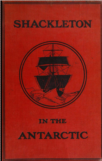 Shackleton in the Antarctic: Being the Story of the British Antarctic Expedition, 1907-1909