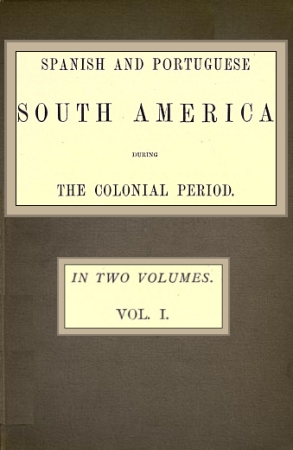 Spanish and Portuguese South America during the colonial period; Vol. 1