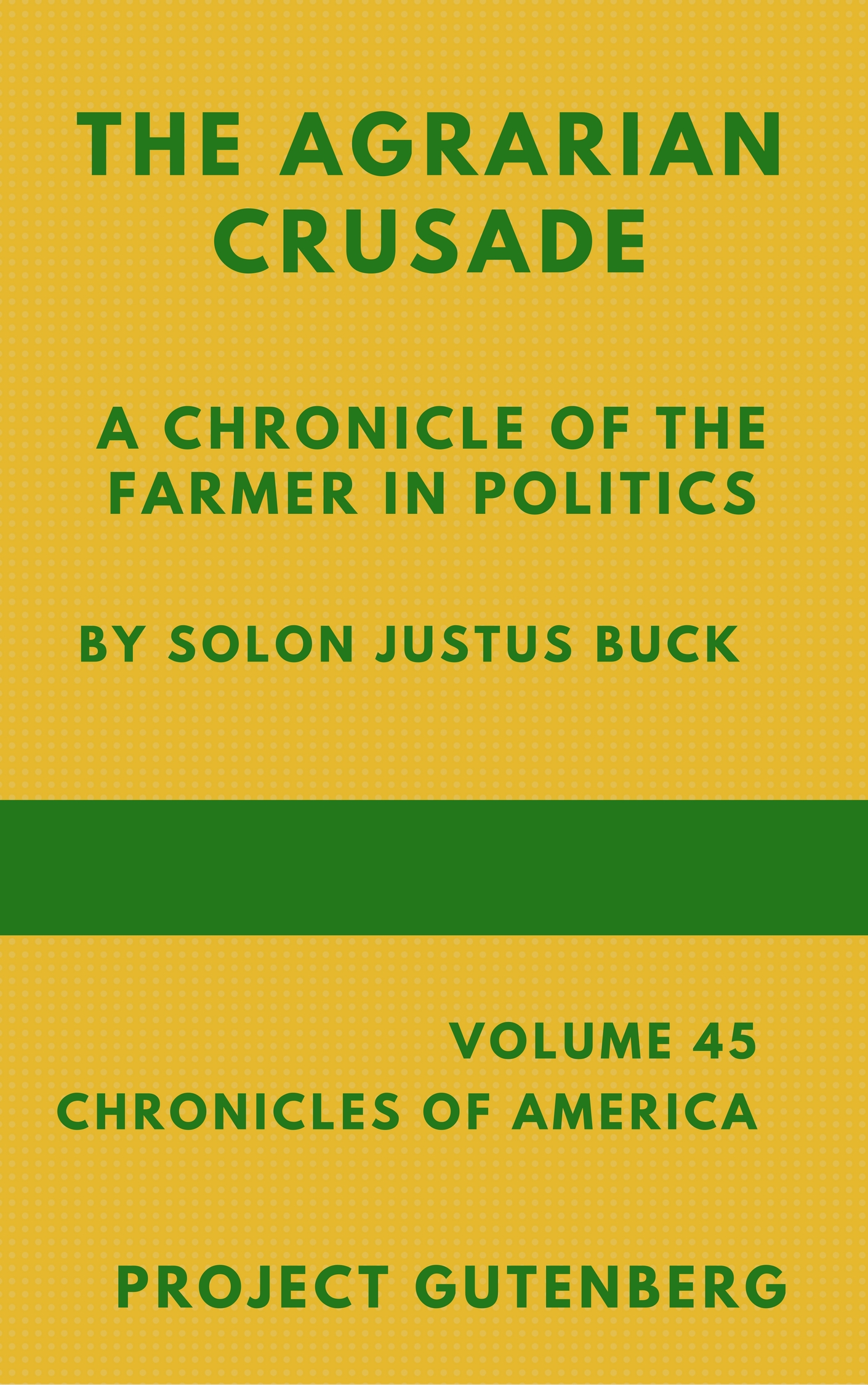 The Agrarian Crusade, by Solon Justus Buck, Volume 45 of the Chronicles of America series, an e-book presented by Project Gutenberg