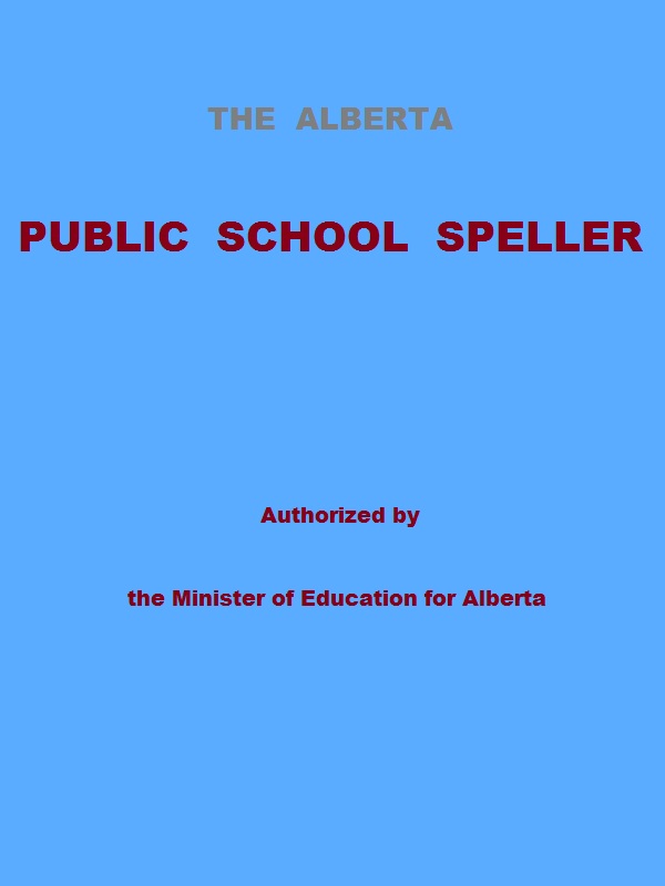 The Alberta Public School Speller, by (authorized by) the Minister of Education for Alberta