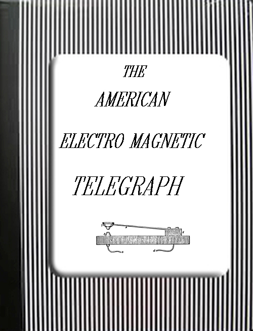 The American Electro Magnetic Telegraph
