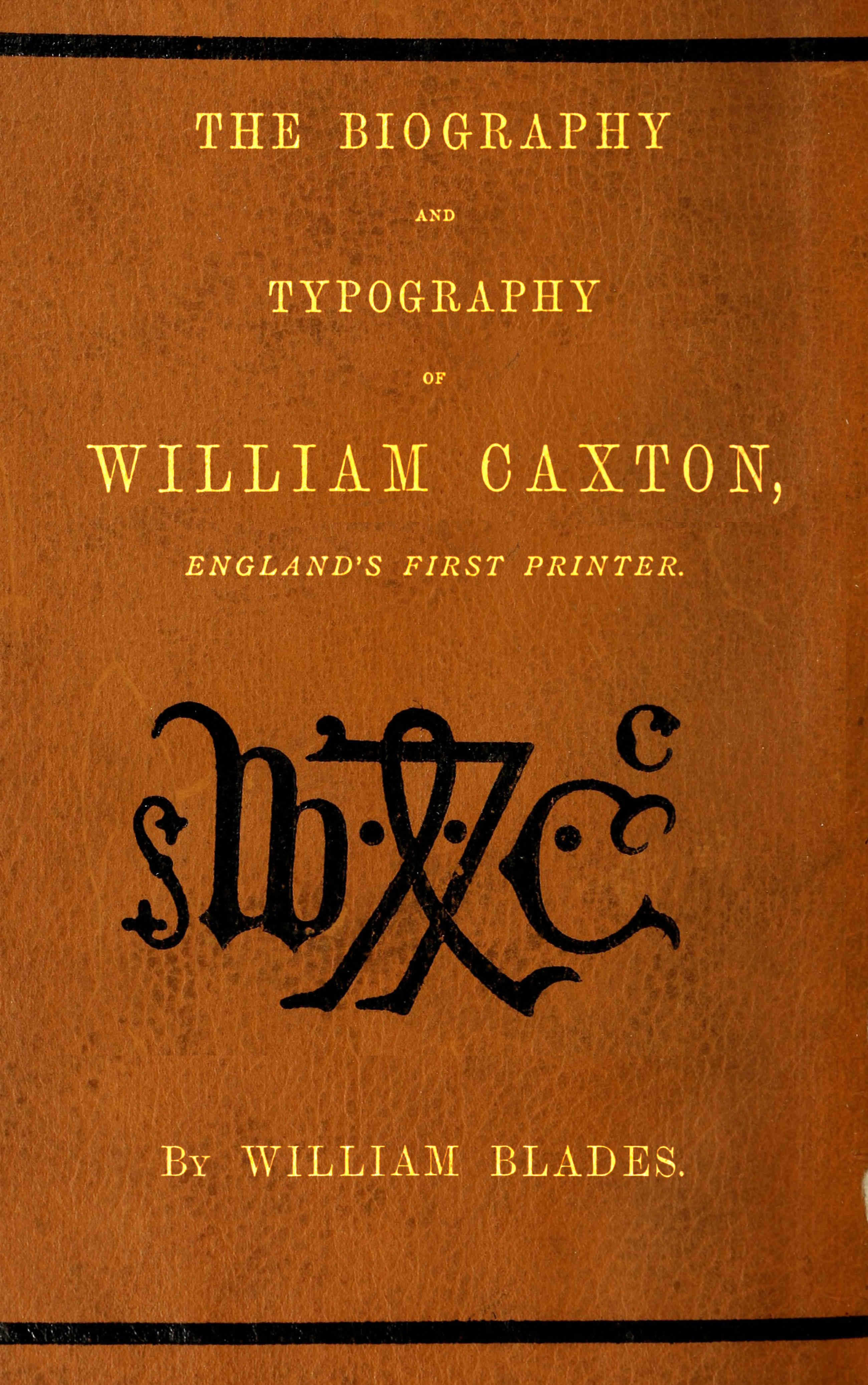 The biography and typography of William Caxton, England’s First Printer