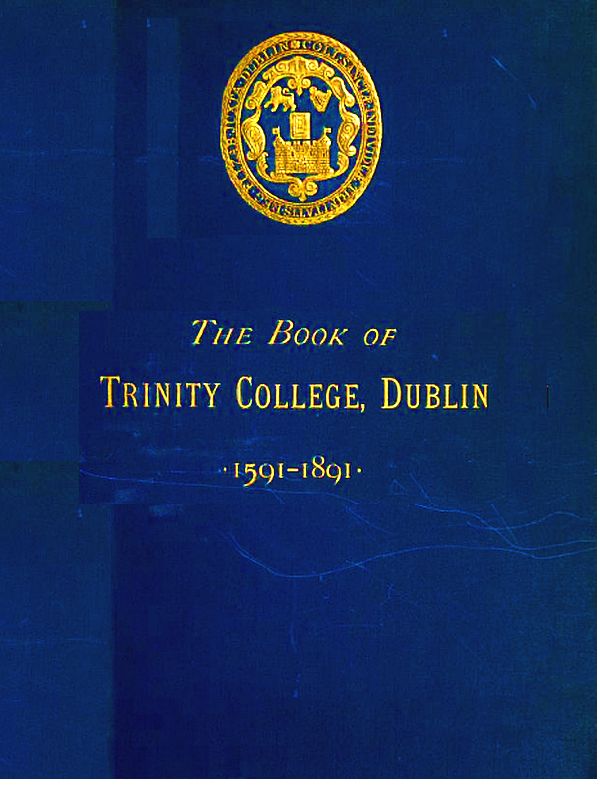 The Book of Trinity College, Dublin, 1591-1891, by various.