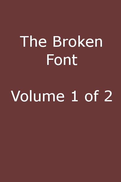 The Broken Font Vol 1 of 2