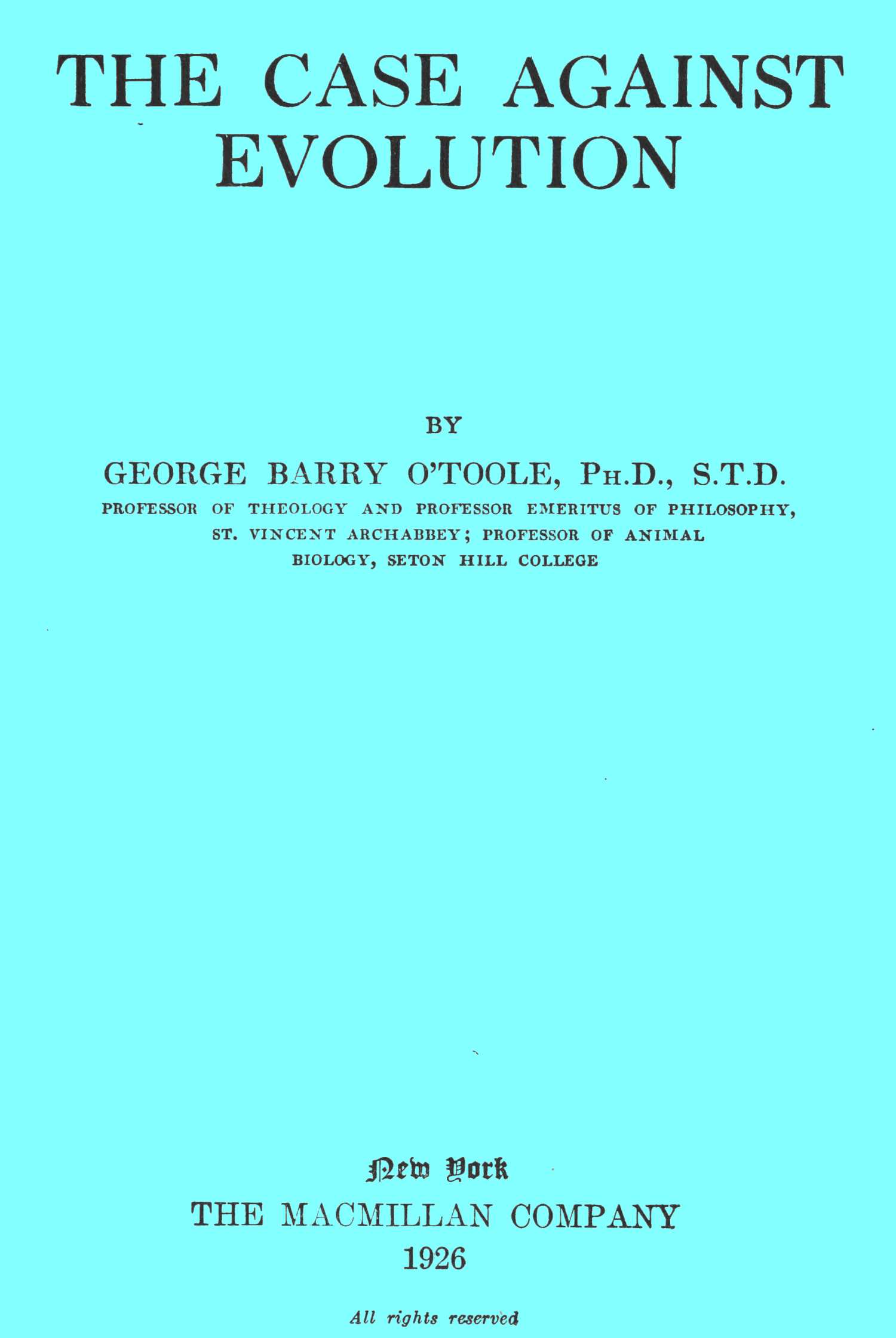 The Case Against Evolution, by George Barry O’Toole, Ph. D., S.T.D