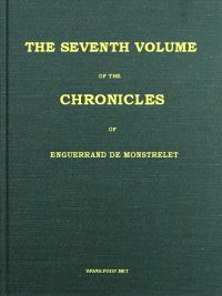 The Chronicles of Enguerrand De Monstrelet Vol. VII, translated by Thomas Johnes