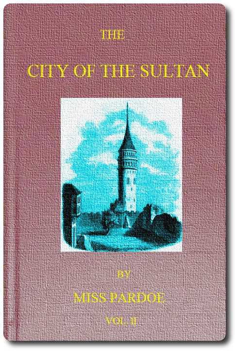 The City of the Sultan; and Domestic Manners of the Turks, in 1836, Vol. II (of 2)