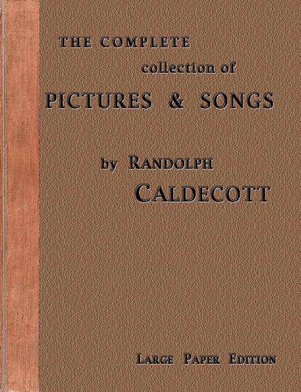 The Complete Collection of Pictures and Songs, by Randolph Caldecott.