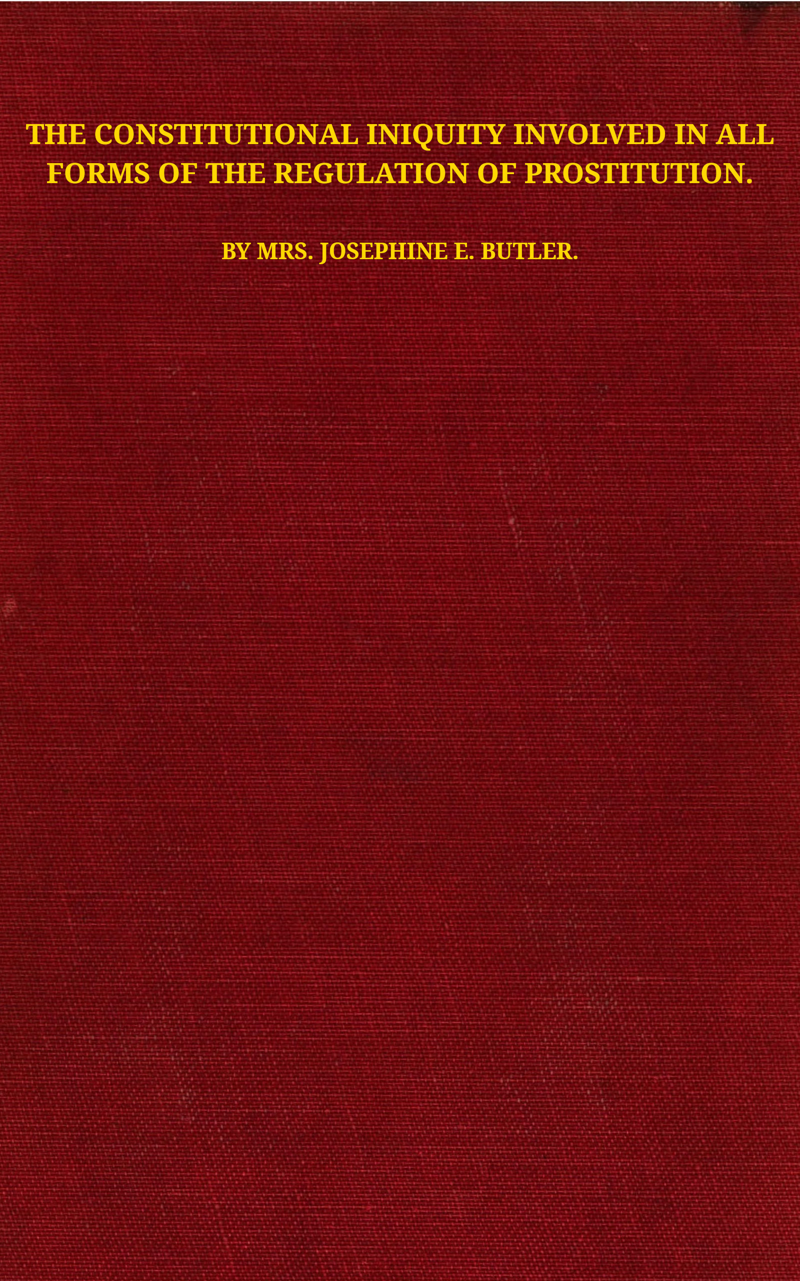 The Constitutional Iniquity Involved in All Forms of the Regulation of Prostitution