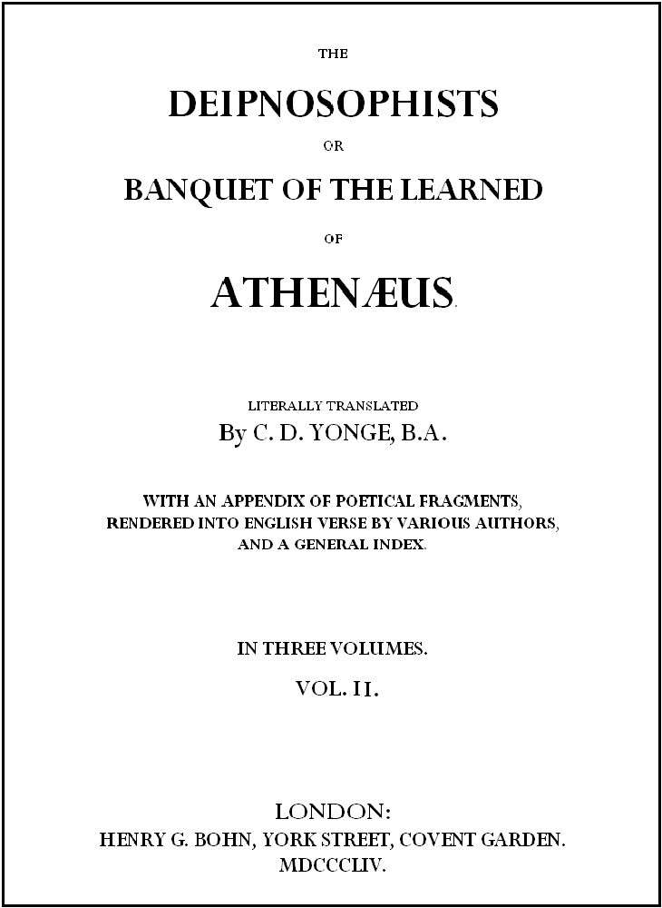 THE DEIPNOSOPHISTS OR BANQUET OF THE LEARNED OF ATHENÆUS LITERALLY TRANSLATED BY C. D. YONGE, B.A