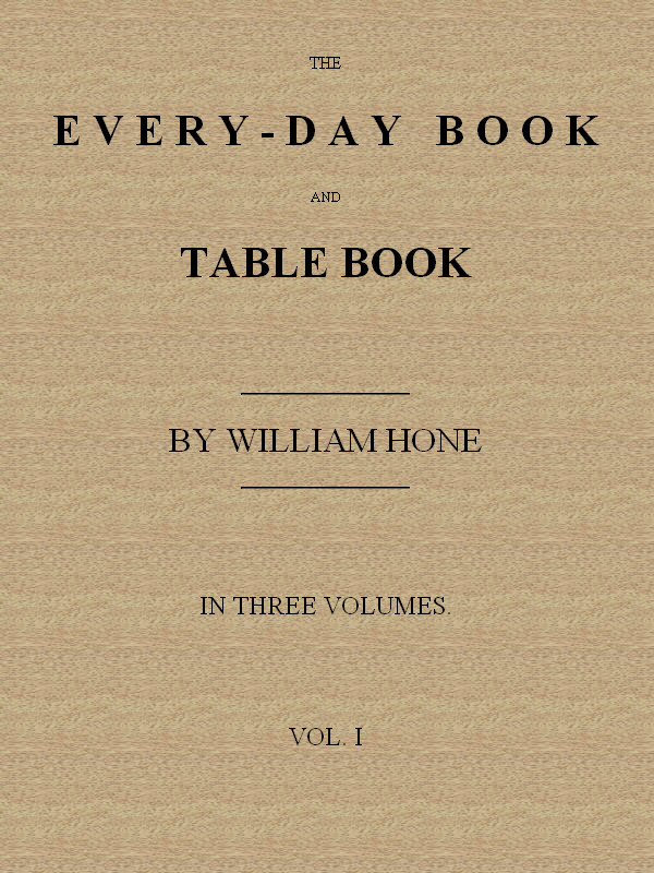 The Every-Day Book and Table Book, Vol. I