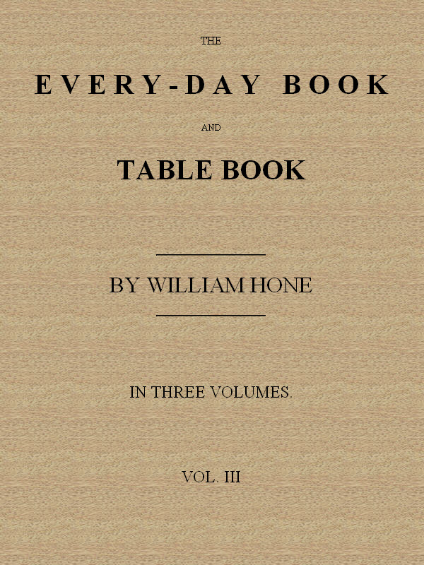 The Every-Day Book and Table Book, Vol. III