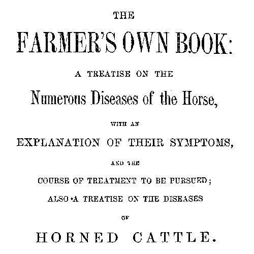 The Farmer's Own Book: a treatise on the numerous diseases of the horse
