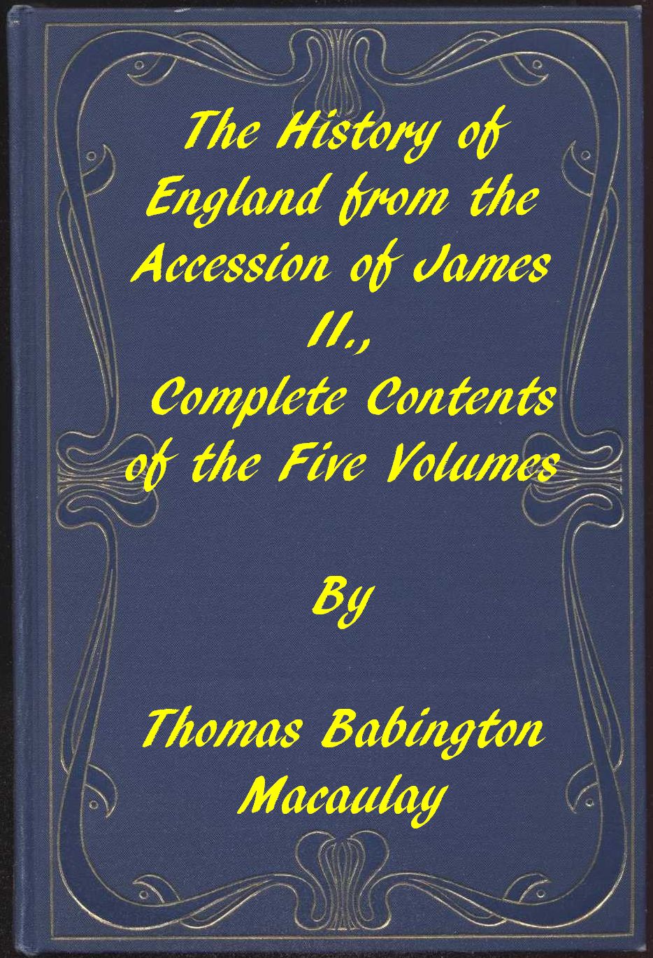 The History of England from the Accession Of James II., Complete Table of Contents by Thomas Babington Macaulay