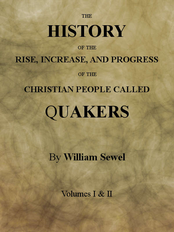 The History of the Rise, Increase, and Progress of the Christian People Called Quakers Intermixed with Several Remarkable Occurrencs.