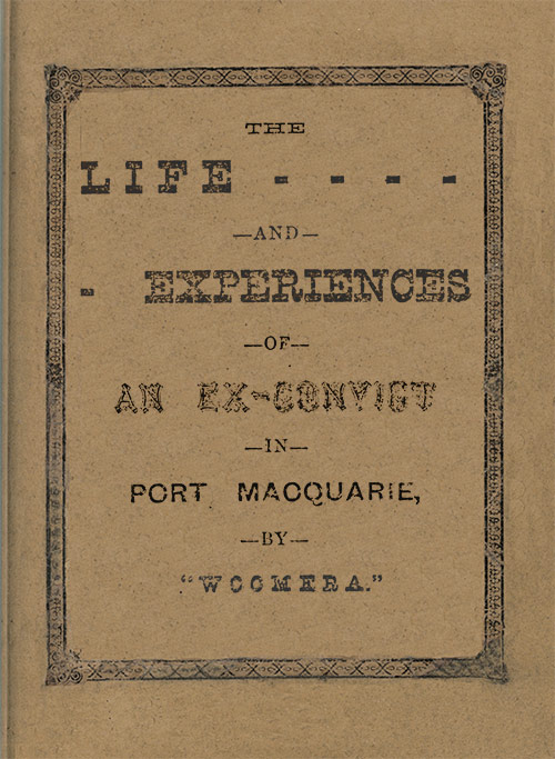 The Life and Experiences of an Ex-convict in Port Macquarie, by William Delaforce, a.k.a. "Woomera"