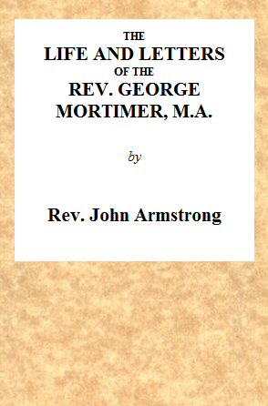 The Life and Letters of the Rev. George Mortimer, M.A