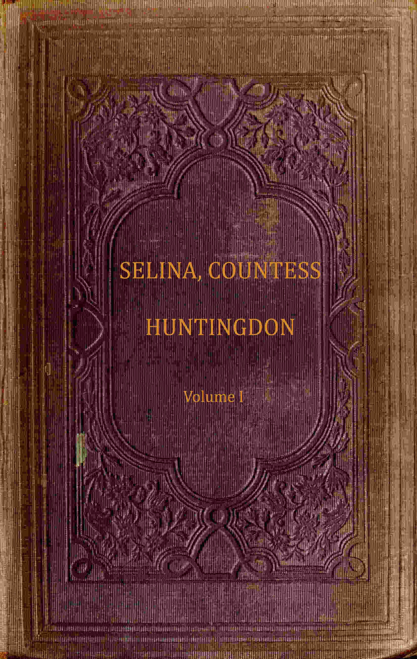 The Life and Times of Selina, Countess of Huntingdon Vol. 1